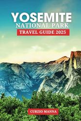 Yosemite National Park Travel Guide 2025: The Ultimate Itinerary Planner for Top Trails, Scenic Drives, Waterfalls, Hidden Gems, and Family-Friendly Adventures in California’s Iconic Wilderness