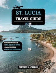 St. Lucia Travel Guide 2025: Explore Hidden Gems, Pristine Beaches, Lush Rainforests, Pitons Hikes, Local Culture, Attractions and Tips for an Unforgettable Island Adventure