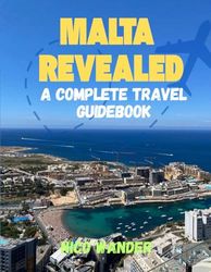 MALTA REVEALED: A COMPLETE TRAVEL GUIDEBOOK