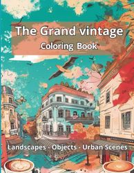 The Grand Vintage Coloring Book: Landscapes - Objects - Urban Scenes