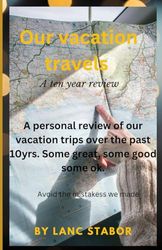 Our Vacation Travels: A personal review of our vacation trips over the past 10yrs. Some great, some good some ok.