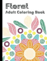 Floral Adult Coloring Book: 50 Intricate Flower Mandala Patterns to Color for Stress Relief and Mindfulness