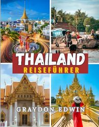 THAILAND REISEFÜHRER 2025: Tempelerkundung, Top-Attraktionen, beste Übernachtungsmöglichkeiten, wichtigste Reiseziele und Tipps, beste Reisezeit sowie kurze und lange Reiseabenteuer