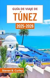 Guía de viaje de Túnez 2025-2026: Explorando el alma vibrante de un país donde la historia, el desierto y la cultura se fusionan maravillosamente