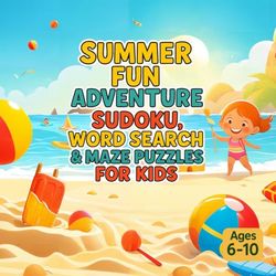 Summer Fun Adventure: Mazes, Word Searches & Sudoku Puzzles for Kids (Ages 6-10): A Bright & Breezy Puzzle Book Packed with Summer-Themed Activities to Entertain and Challenge Kids All Season Long!