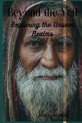 Beyond the Veil: Exploring the Unseen Realms