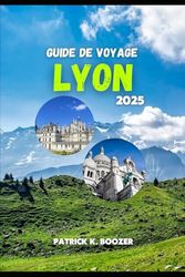 GUIDE DE VOYAGE LYON 2025: Découvrez les secrets de la capitale culinaire de la France