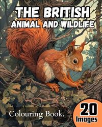 The British Animal and Wildlife Colouring Book: Awesome for Kids and Adults. 20 creature pictures to colour in. Hedgehogs, Squirrels, Rabbits, Foxes, ... British Birds, Reptiles Fish and Mammals.