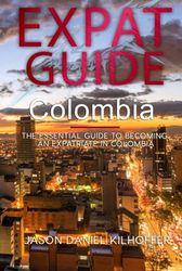 Expat Guide: Colombia: The essential guide to becoming an expatriate in Colombia