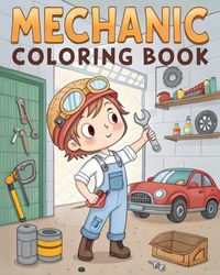 Little Mechanic Coloring Book: Fun and Creative Coloring Pages of Tools, Cars, and Fixing Adventures for Kids Ages 4-12