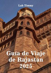 RAJASTÁN GUÍA DE VIAJE 2025: Descubra la diversidad de Rajasthan a través de festivales, legados reales, sabores locales y belleza atemporal.