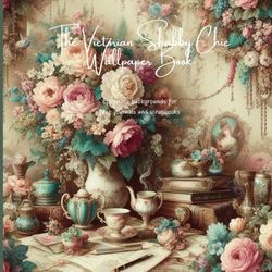 The Victorian Shabby Chic Wallpaper Book: Ephemera backgrounds for junk journals and scrapbooks, vintage florals galore