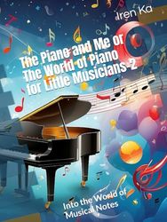 The Piano and Me or The World of Piano for Little Musicians - 2: Into the World of Musical Notes