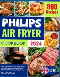 Philips Air Fryer UK Cookbook 2024: Frugal, Tasty and Low calorie Air Fryer Recipes with Just 5 Ingredients for Beginners and Professionals Alike with Your Philips Air Fryer