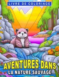 Livre de coloriage Aventures dans la nature sauvage: Coloriez, apprenez et explorez la nature - Parfait pour les enfants de 6 à 9 ans