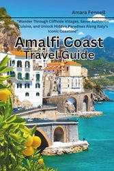 Amalfi Coast Travel Guide: Wander Through Cliffside Villages, Savor Authentic Cuisine, and Unlock Hidden Paradises Along Italy’s Iconic Coastline