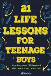 21 Life Lessons For Teenage Boys: 21 Life Lessons For Teenage Boys: The Most Important Life Lessons I wish I knew When I was a Teen. (1)