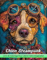 Chien Steampunk Livre de Coloriage: Page De Coloriage Steampunk De Chien, Conceptions Mécaniques Pour La Joie Artistique Et L'Ingéniosité Canine