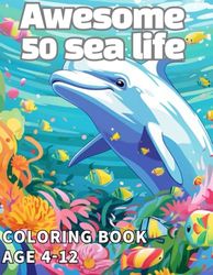 Awesome 50 sea life: gorgeous 50 sea life coloring book kids 4-12