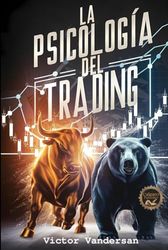 La Psicología del Trading: Domina tus emociones y conquista los mercados (Trilogía del Trader Exitoso)