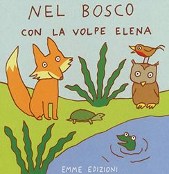 Nel bosco con la volpe Elena. Ediz. illustrata