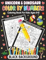 Unicorn & Dinosaur Color By Numbers Coloring Book For Kids Ages 8-12: Explore a Magical World of Unicorns & Dinosaurs with Fun Color by Number on (Black Background) Pages