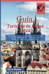 Guía Turística de Praga 2024: Su completo manual de vacaciones: Explorando la República Checa como un experto local - Serie Schengen Traveler's Navigator.
