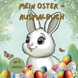 Mein Oster Ausmalbuch: 50 zauberhafte Motive! Entdecke die Magie von Ostern mit diesem liebevoll gestalteten Ausmalbuch! Komm mit dem Osterhasen auf ... an welchen besonderen Orten er seine Eie