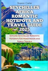 SEYCHELLES AFRICA ROMANTIC HOTSPOTS AND TRAVEL GUIDE 2025: Explore Seychelles' Romantic Hotspots For Honeymoon and Family Travels