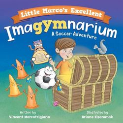 Little Marco's Excellent Imagymnarium: Improving Youth Soccer Skills for Kids 4-8: 2