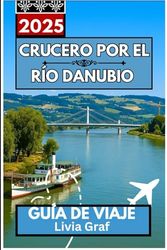 Crucero por el río Danubio Guía de viaje 2025: Explorando la Gran Vía Navegable de Europa, un puerto a la vez