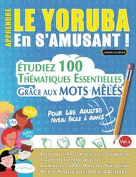 APPRENDRE LE YORUBA EN S'AMUSANT - POUR LES ADULTES: NIVEAU FACILE À AVANCÉ - ÉTUDIEZ 100 THÉMATIQUES ESSENTIELLES GRÂCE AUX MOTS MÊLÉS - VOL.1: ... Compétences Et Accroître Votre Vocabulaire!
