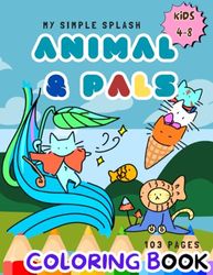 My Simple Splash Coloring Book for Kids age 4-8: Fun with Animal and Pals, a colorful Object Activity with 103 Coloring Pages.