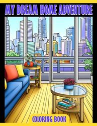 My Dream Home Adventure Coloring Book: An Inspiring Coloring Book to Explore Home Design and Architecture