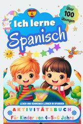 Ich lerne Spanisch, Aktivitätsbuch für Kinder von 4 - 5 - 6 Jahre: Arbeitsbuch: Über 100 Übungen. Lesen und Schreiben lernen in Spanisch