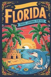 Florida Travel Journal for Kids: With Prompts to Record Your Big Adventures