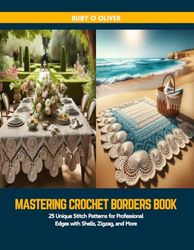 Mastering Crochet Borders Book: 25 Unique Stitch Patterns for Professional Edges with Shells, Zigzag, and More