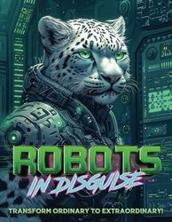 Robots In Disguise: Transform Ordinary to Extraordinary!