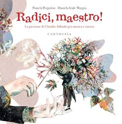 Radici, maestro! La passione di Claudio Abbado per musica e natura. Ediz. a colori (Indispensabili)