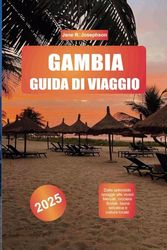 GAMBIA GUIDA DI VIAGGIO 2025: Dalle splendide spiagge alle vivaci Mercati, crociere fluviali, fauna selvatica e cultura locale
