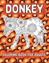 Donkey Coloring Book For Adults: Awesome Stress-relief and Relaxation 40 different mandala pattern style Donkey Coloring Book For Adult , Unique and Perfect Donkey Coloring Books