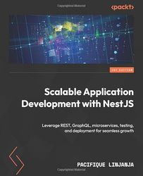 Scalable Application Development with NestJS: Leverage REST, GraphQL, microservices, testing, and deployment for seamless growth