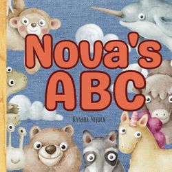 Nova's ABC: A Personalized Kids Book Just for Nova! Discover the ABCs of Self-Love with Animal Friends: A Personalized Children's Book Filled with ... Gift for Baby Showers, Holidays and Birthdays
