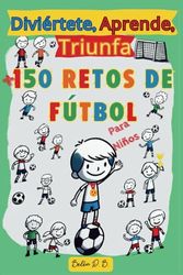 Diviértete, Aprende, Triunfa, Más de 150 Retos de Fútbol para niños