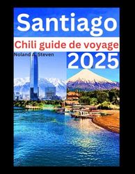 Santiago Chili guide de voyage 2025: Attraction incontournable et conseils budgétaires pour les vacances
