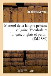 Manuel de la langue persane vulgaire. Vocabulaire français, anglais et persan