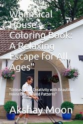 Whimsical House Coloring Book: A Relaxing Escape for All Ages": "Unleash Your Creativity with Beautiful House Designs and Patterns"