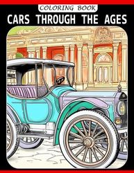 Cars Through the Ages: Explore the Evolution of Cars - Coloring Book for Curious Kids (Ages 8-10)