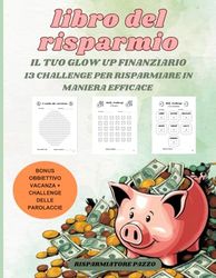 Libro Del Risparmio: Il tuo glow up finanziario,13 challange per risparmiare in modo efficace, sfide divertenti e pratiche adatte ad ogni budget e ... più challenge obbiettivo vacanza in 6 mesi)