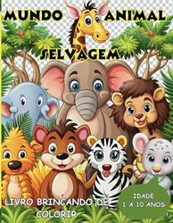 Mundo Animal Selvagem Livro Brincando de Colorir.: Livro de colorir para crianças de Animais selvagens diversos.